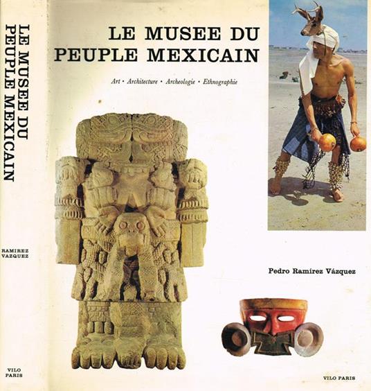 Le Musée du Peuple Mexicain. Art. Architecture. Archeologie. Anthropologie - Alejandro Lazo Margain - copertina