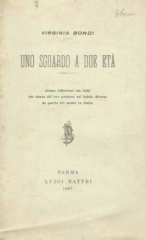 Uno sguardo a due età. Alcune riflessioni sui fatti che danno all'Evo moderno un'indole diversa da quella del Medio in Italia - Virginia Bondi - copertina