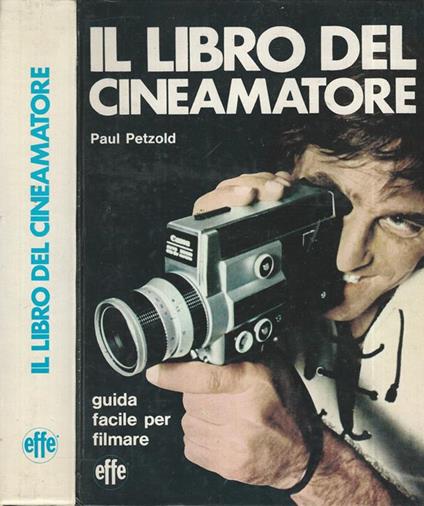 Il libro del cineamatore. Guida facile per filmare - Paul Petzold - copertina