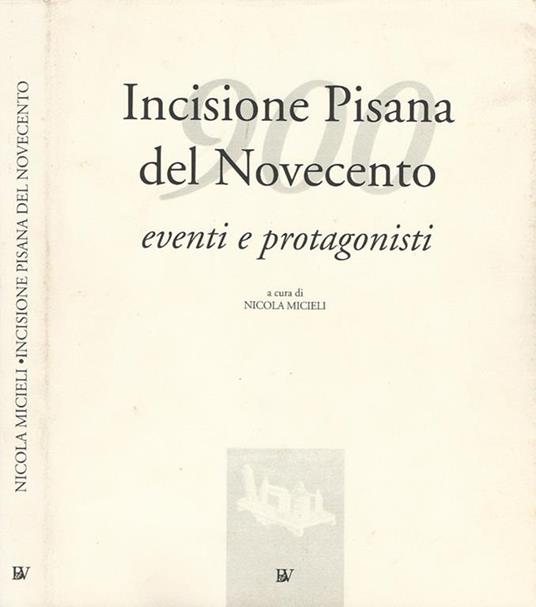 Incisione Pisana del Novecento: eventi e protagonisti - Nicola Micieli - copertina