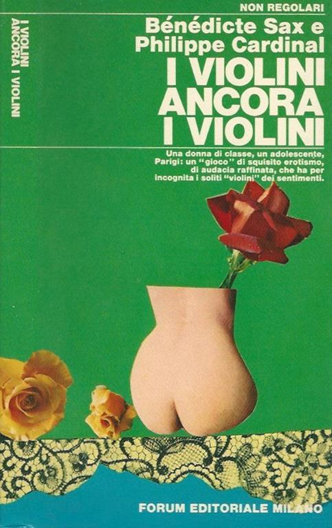 I violini...ancora i violini. Una donna di classe, un adolescente, Parigi: un \gioco\" di squisito erotismo, di audacia raffinata, che ha per incognita i soliti \"violini\" dei sentimenti" - Bénédicte Sax - copertina