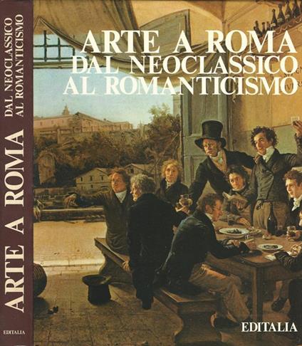 Arte a Roma: dal Neoclassico al Romanticismo - Franco Borsi - copertina