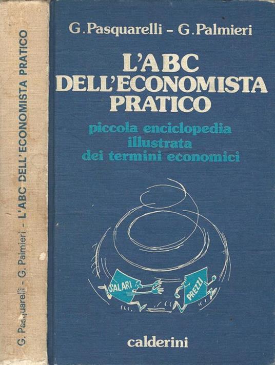 L' abc dell'economista pratico. Piccola enciclopedia illustrata dei termini economici - Gianni Pasquarelli - copertina