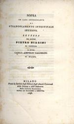 Sopra un caso interessante di strangolamento intestinale interno. Lettera del dottor Pietro Biagini di Pistoia al dottor Carlo Ampelio Calderini di Milano