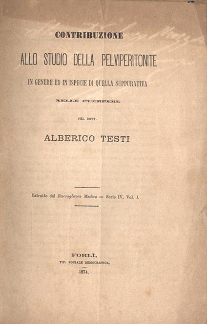 Contribuzione allo studio della pelviperitonite. in genere ed in ispecie di quella suppurativa - Alberico Testi - copertina