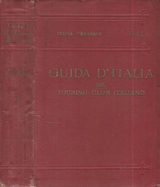 Italia Centrale Volume I. Guida d'Italia - Luigi V. Bertarelli - copertina