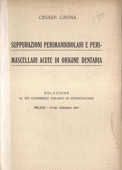 Suppurazioni perimandibolari e perimascellari acute di origine dentaria. Relazione al XVI Congresso italiano di stomatologia - Cesare Cavina - copertina