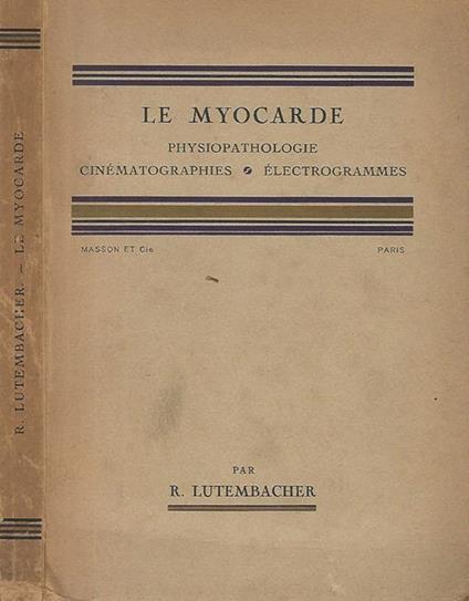 Le Myocarde: physiopathologie, cinematographies, electrogrammes - R. Lutembacher - copertina