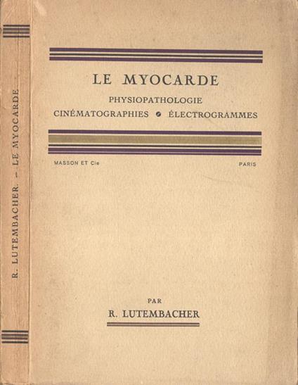 Le myocarde. Physiopathologie - Cinemàtographies - Electrogrammes - R. Lutembacher - copertina