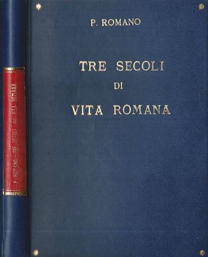 Tre secoli di vita Romana. Aneddoti, documenti, curiosità - Pietro Romano - copertina