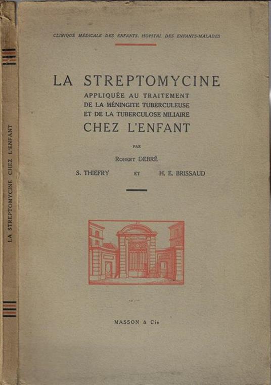 La Streptomycine appliquée au traitement de la méningite tuberculeuse et de la tuberculose miliaire chez l'enfant - Robert Debré - copertina