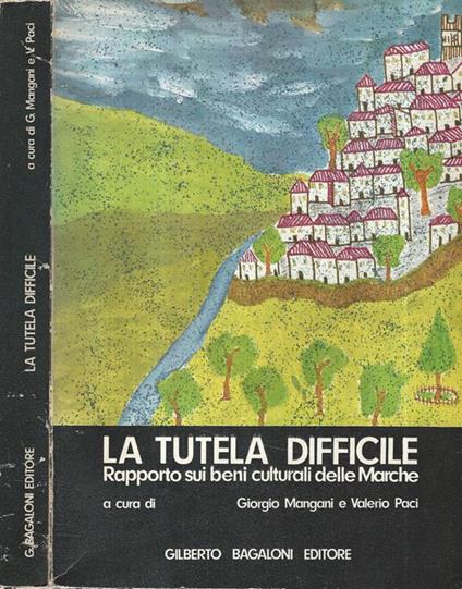 La tutela difficile. Rapporto sui Beni Culturali delle Marche - Giorgio Mangani - copertina