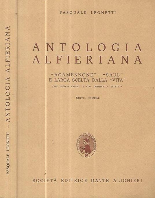 Antologia alfieriana. Agamennone - Saul e larga scelta della vita con giudizi critici e con commento estetico - Pasquale Leonetti - copertina