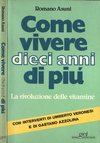 Come vivere dieci anni di più. La rivoluzione delle vitamine - Romano Asuni - copertina