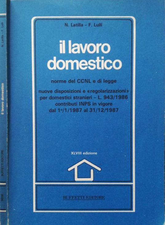 Il lavoro domestico. Norme del CCNL e di legge. Nuove disposizioni e regolarizzazioni per domestici stranieri - L. 943/1986 contributi INPS in vigore dal 1/1/1987 al 31/12/1987 - Nereo Latilla - copertina