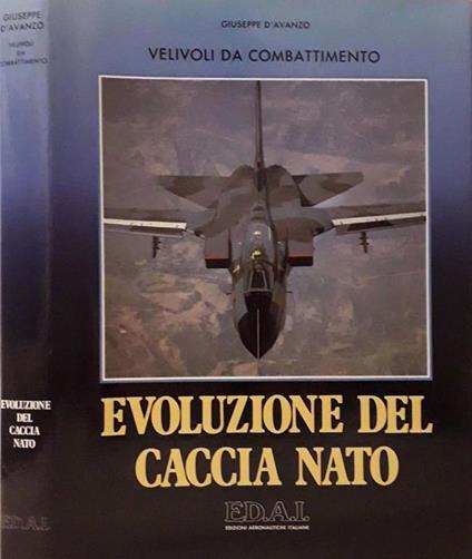 Evoluzione del Caccia Nato. Velivoli da combattimento. - Giuseppe D'Avanzo - copertina