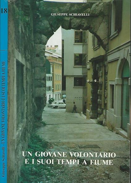 Un giovane volontario e i suoi tempi a Fiume - Giuseppe Schiavelli - copertina