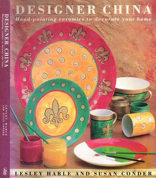 Designer China. Hand-painting ceramics to decorate your home - Lesley Harle - copertina