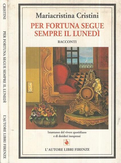 Per fortuna segue sempre il lunedì. Istantanee del vivere quotidiano e di desideri inespressi - Mariacristina Cristini - copertina