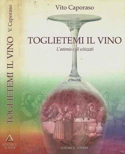 Toglietemi il vino. L'astemio e gli schizzati - Vito Caporaso - copertina