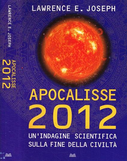 Apocalisse 2012. Un'indagine scientifica sulla fine della civiltà - Lawrence E. Joseph - copertina