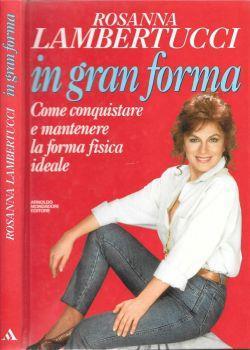 In gran forma. Come conquistare e mantenere la forma fisica ideale - Rosanna Lambertucci - copertina