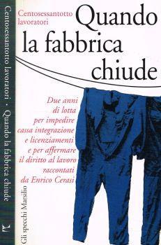 Quando la fabbrica chiude. Due anni di lotta per impedire cassa integrazione e licenziamenti e per affermare il diritto al lavoro raccontati da Enrico Cerasi - Centosessantotto lavoratori - copertina