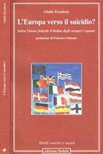 L' Europa verso il suicidio?. Senza unione Federale il destino degli europei è segnato