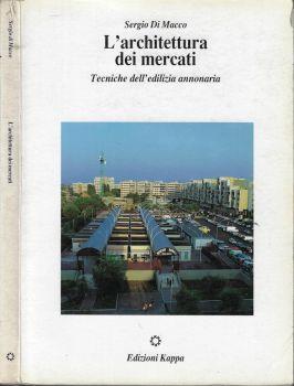 L' architettura dei mercati. Tecniche dell'edilizia annonaria - Sergio Di Macco - copertina