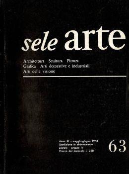 Sele Arte 1963 - Architettura - Scultura - Pittura - Grafica - Arti decorative e industriali - Arti della visione. Rivista bimestrale di cultura, selezione, informazione artistica internazionale - Aa.vv. - copertina