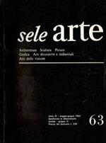 Sele Arte 1963 - Architettura - Scultura - Pittura - Grafica - Arti decorative e industriali - Arti della visione. Rivista bimestrale di cultura, selezione, informazione artistica internazionale