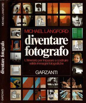 Diventare fotografo. L'itinerario per imparare a costruire valide immagini fotografiche - Michael Langford - copertina