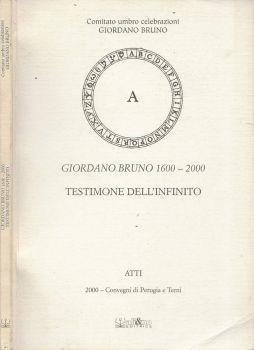 Giordano Buno 1600-2000. Testimone dell'infinito. Atti. 2000 - Convegni di Perugia e Terni - copertina