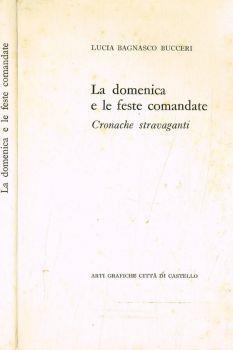 La domenica e le feste comandate. Cronache stravaganti - Lucia Bagnasco Bucceri - copertina