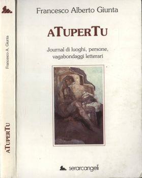 ATuperTu. Journal di luoghi, persone, vagabondaggi letterari - Francesco Alberto Giunta - copertina