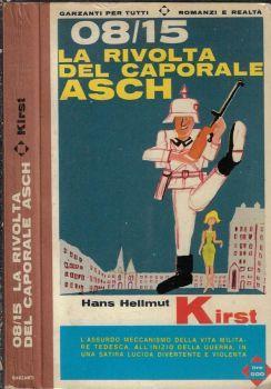 08/15 la rivolta del caporale Asch. L'assurdo meccanismo della vita militare tedesca, all'inizio della guerra, in una satira lucida divertente e violenta - Hans H. Kirst - copertina