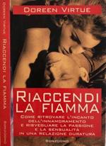 Riaccendi la fiamma. Come ritrovare l'incanto dell'innamoramento e risvegliare la passione e la sensualità in una relazione duratura