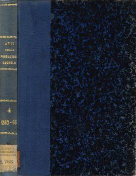 Atti della Fondazione Scientifica Cagnola. dalla sua istituzione in poi - Volume Quarto che abbraccia gli anni 1862-1866 - Parte I: Atti della Fondazione Scientifica Cagnola nel 1862 Parte II: Atti della Fondazione Scientifica Cagnola negli anni 186 - copertina