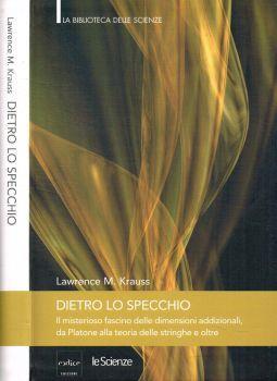 Dietro lo specchio. Il misterioso fascino delle dimensioni addizionali, da Platone alla teoria delle stringhe e oltre - Lawrence M. Krauss - copertina