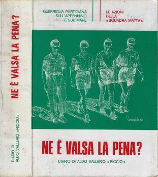 Ne è valsa la pena?. Guerriglia partigiana sull'appennino e sul mare – Le azione della "squadra matta" - Aldo Riccio Vallerio - copertina