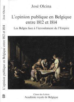 L' opinion publique en Belgique entre 1812 et 1814. Les Belges face a l'ecroulement de l'Empire - Josè Olcina - copertina