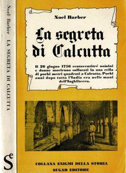 La segreta di Calcutta. Il 20 giugno 1756 centoventitre uomini e donne morirono soffocati in una cella di pochi metri quadrati a Calcutta. Pochi anni dopo tutta l'India era nelle mani dell'Inghilterra - Noël Barber - copertina