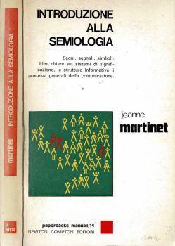 Introduzione alla semiologia. Segni, segnali, simboli. Idee chiare sui sistemi di significazione, le strutture informative, i processi generali della comunicazione - Jeanne Martinet - copertina