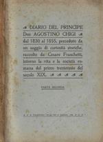 Diario del principe D'Agostino Chigi dall'anno 1830 al 1855 preceduto da un saggio di curiosità storiche raccolte da Cesare Fraschetti intorno la vita e la società romana del primo trentennio del secolo XIX. Parte seconda