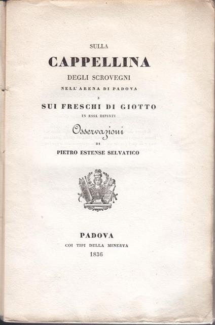 Sulla Cappellina degli Scrovegni nell'arena di Padova e sui freschi di Giotto in essa dipinti Osservazioni di Pietro Estense Selvatico - Pietro Selvatico - copertina