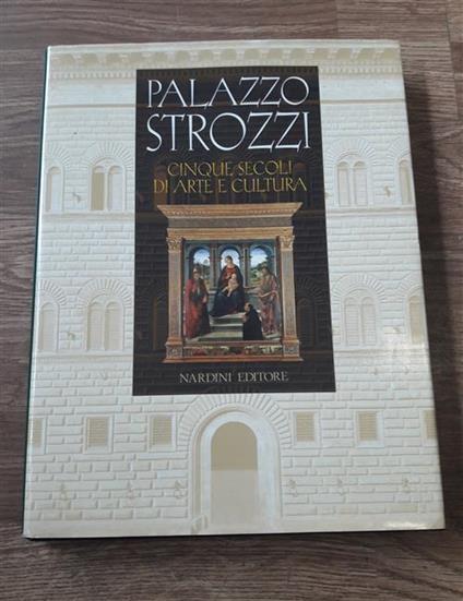 Palazzo Strozzi Cinque Secoli Di Arte E Cultura - Giorgio Bonsanti - copertina