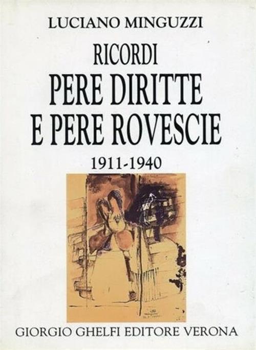 Ricordi Pere Diritte E Pere Rovescie 1911 1940 - Luciano Minguzzi - copertina