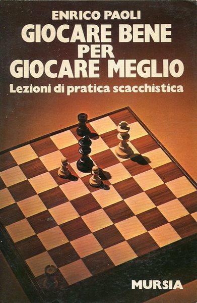 Giocare bene per giocare meglio - Lezioni di pratica scacchistica - Enrico Paoli - copertina