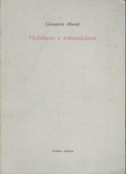 Nichilismo e Romanticismo. Estetica e filosofia della storia fra Ottocento e Novecento - Giampiero Moretti - copertina