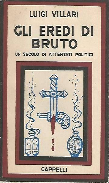 Gli Eredi Di Bruto. Un Secolo Di Attentati Politici - Luigi Villari - copertina